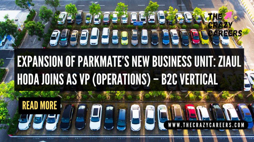 Expansion of ParkMate’s New Business Unit Ziaul Hoda Joins as VP (Operations) – B2C Vertical_The Crazy Careers