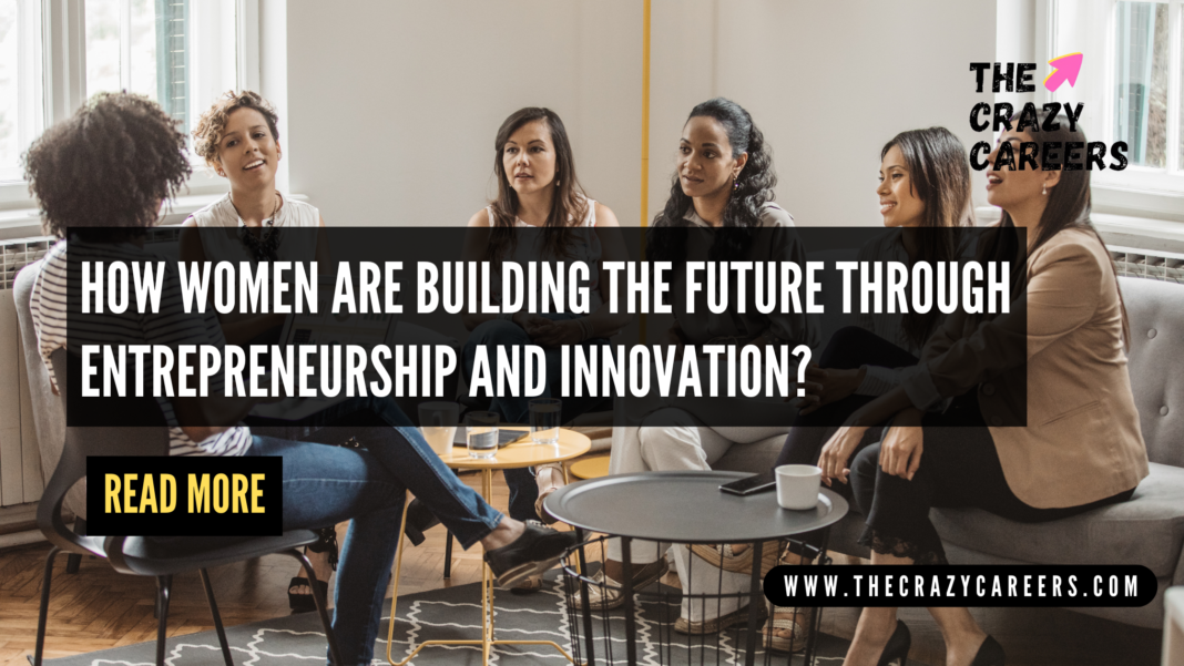 How Women Are Building the Future Through Entrepreneurship and Innovation_The Crazy Careers