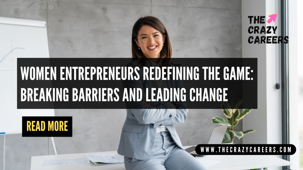 Women Entrepreneurs Redefining the Game Breaking Barriers and Leading Change_The Crazy Careers
