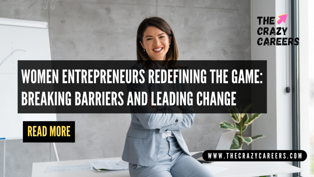 Women Entrepreneurs Redefining the Game Breaking Barriers and Leading Change_The Crazy Careers