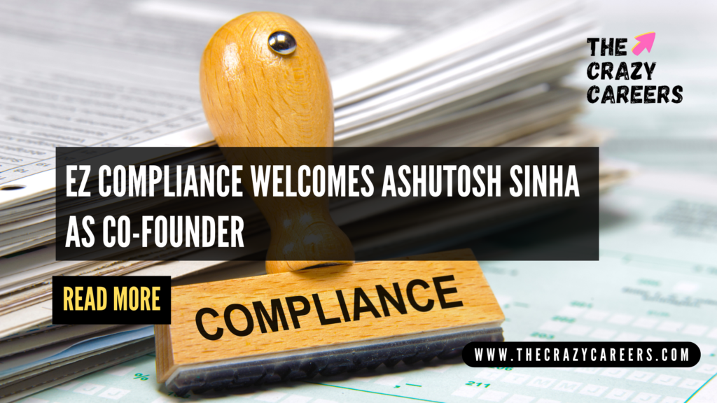 EZ Compliance Welcomes Ashutosh Sinha as Co-Founder_The Crazy Careers