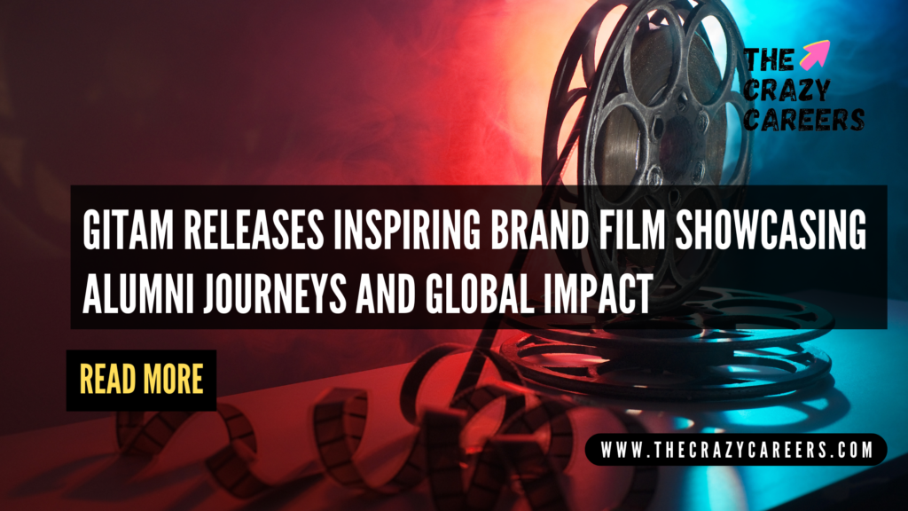GITAM Releases Inspiring Brand Film Showcasing Alumni Journeys and Global Impact_The Crazy Careers