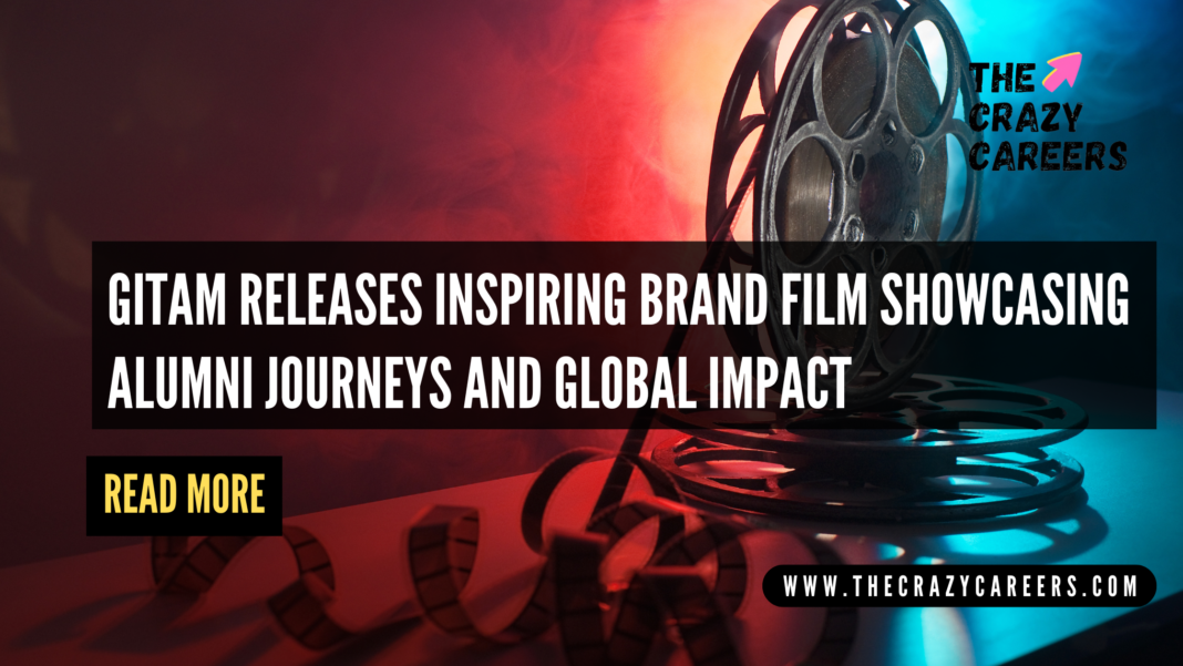 GITAM Releases Inspiring Brand Film Showcasing Alumni Journeys and Global Impact_The Crazy Careers