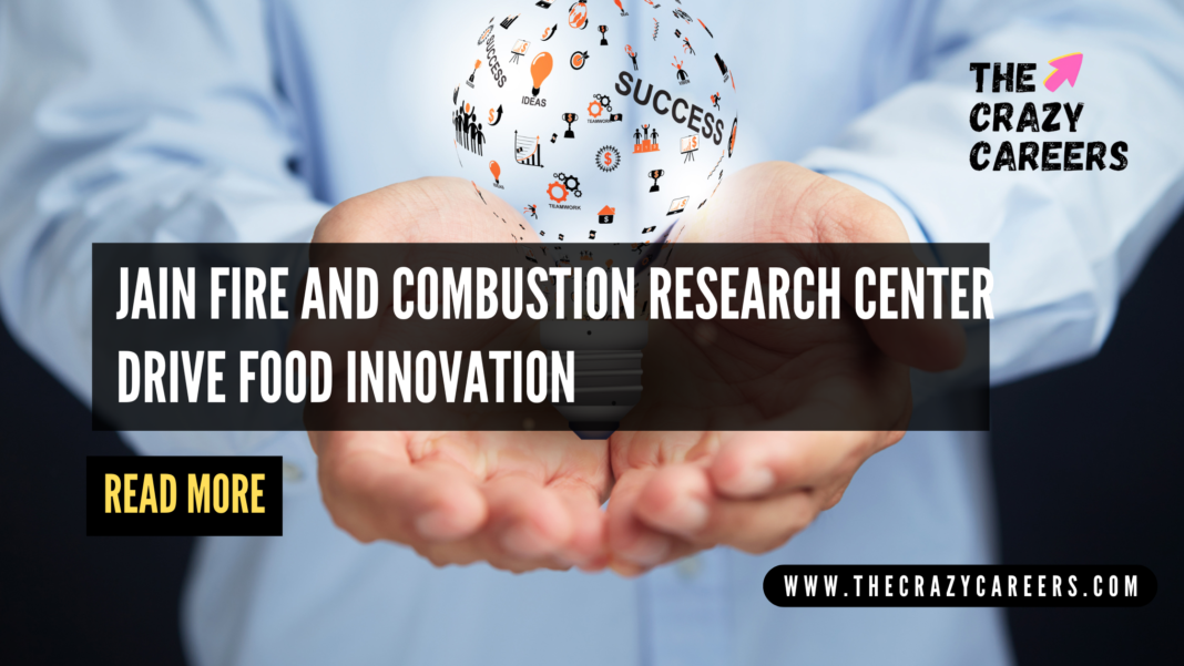 JAIN Fire and Combustion Research Center Drive Food Innovation_The Crazy Careers