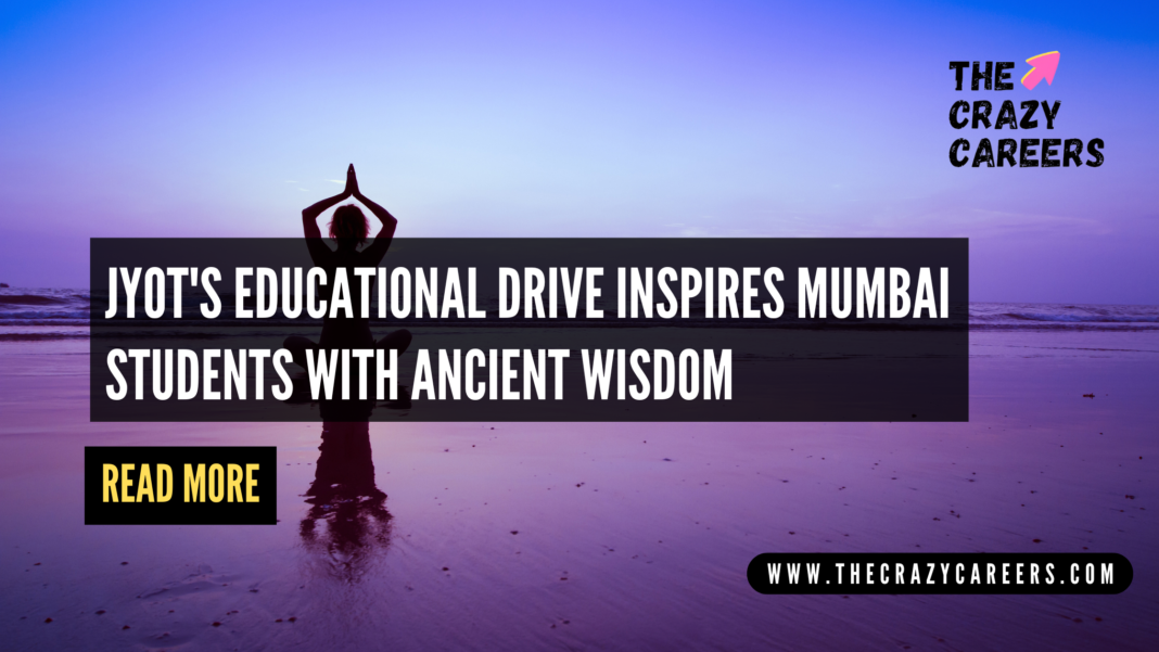 Jyot's Educational Drive Inspires Mumbai Students with Ancient Wisdom_The Crazy Careers
